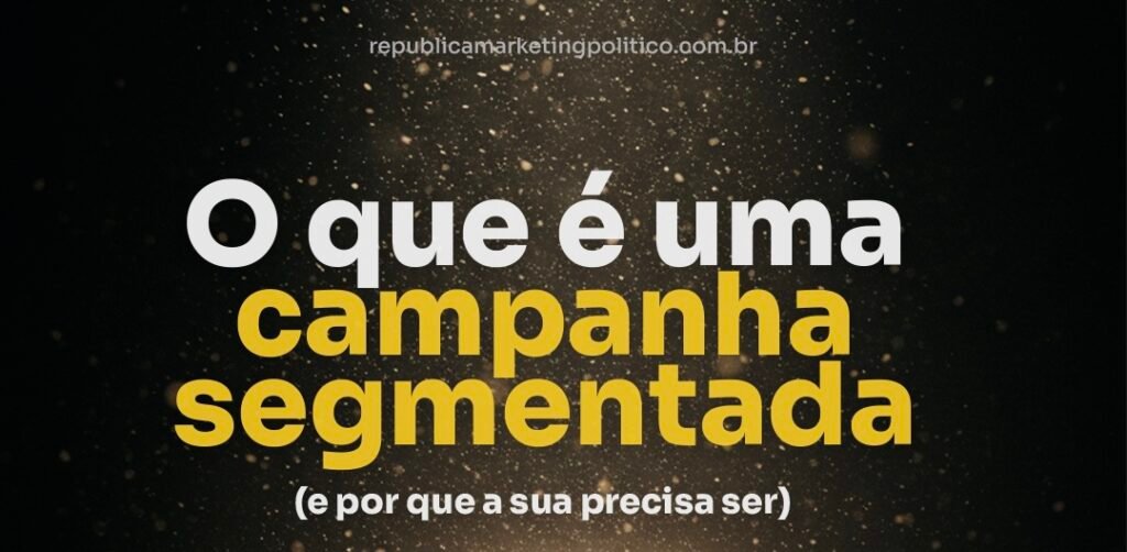 Por que segmentar é decisivo para o engajamento com o eleitor