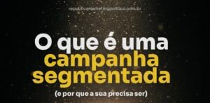 Por que segmentar é decisivo para o engajamento com o eleitor